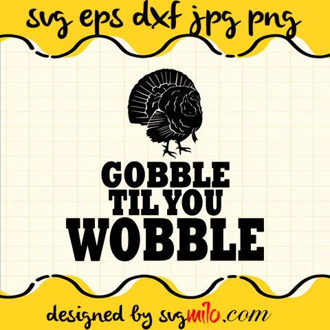 Gobble Til You Wobble SVG, Thanksgiving SVG, EPS, PNG, DXF, Premium Quality - SVGMILO