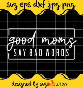 Good Moms Say Bad Words Momlife cut file for cricut silhouette machine make craft handmade - SVGMILO
