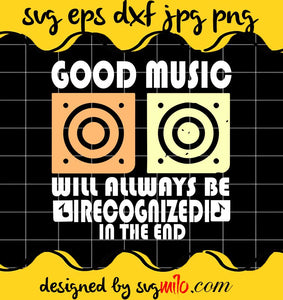 Good Music Will Always Be Irecognized In The End cut file for cricut silhouette machine make craft handmade - SVGMILO