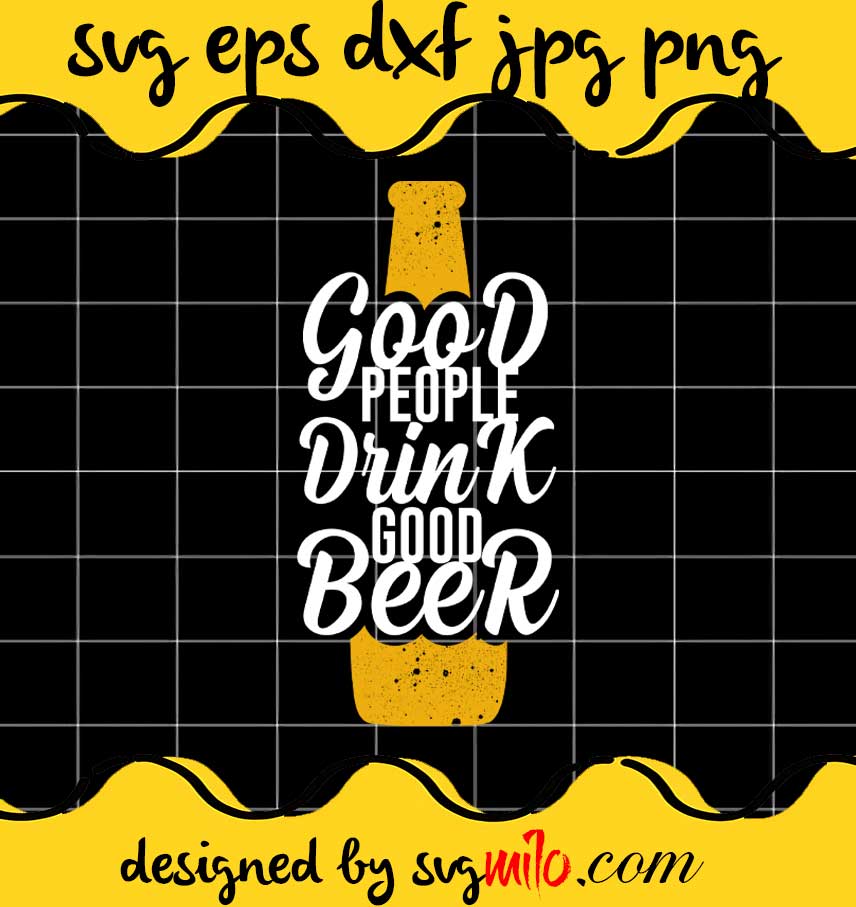 Good People Drink Good Beer File SVG Cricut cut file, Silhouette cutting file,Premium quality SVG - SVGMILO