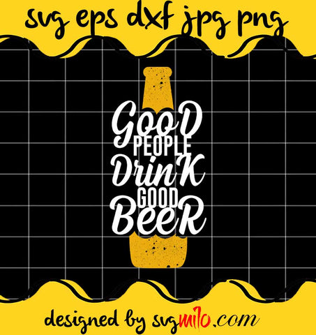 Good People Drink Good Beer File SVG Cricut cut file, Silhouette cutting file,Premium quality SVG - SVGMILO