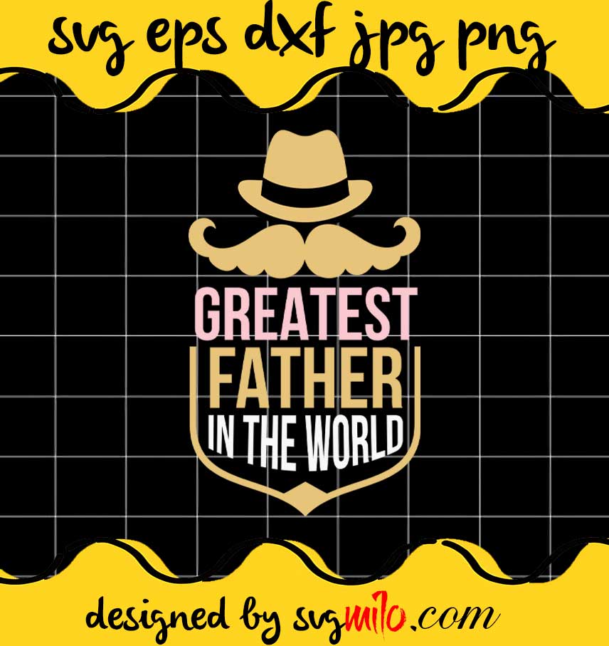 Greatest Father In The World File SVG PNG EPS DXF – Cricut cut file, Silhouette cutting file,Premium quality SVG - SVGMILO