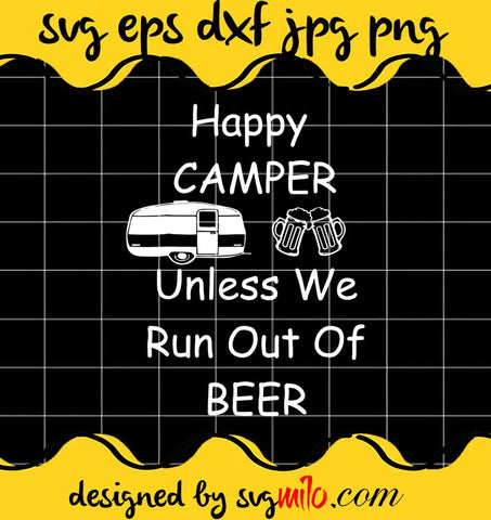 Happy Camper Unless We Run Out Of Beer cut file for cricut silhouette machine make craft handmade - SVGMILO