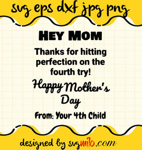 Hey Mom Thanks For Hitting Perfecstion On The Fourth Try Happy Mothers Day From Your 4th Child cut file for cricut silhouette machine make craft handmade 2021 - SVGMILO