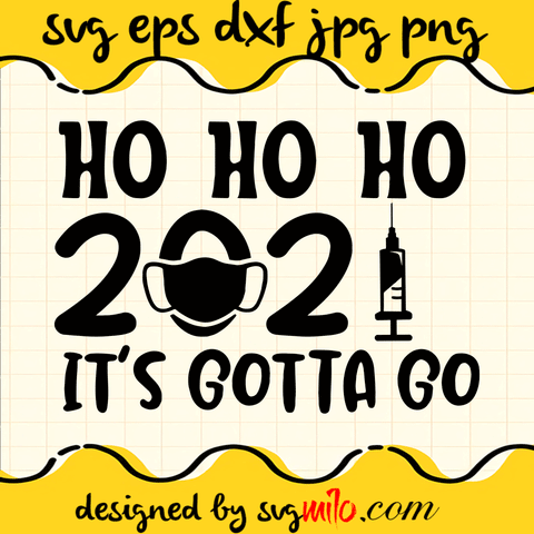 Ho Ho Ho 2021 It's Gotta Go SVG, Christmas SVG, EPS, PNG, DXF, Premium Quality - SVGMILO