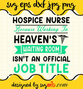Hospice Nurse Because Working In Heaven’s Waiting Room Isn’t An Official Job Title cut file for cricut silhouette machine make craft handmade - SVGMILO