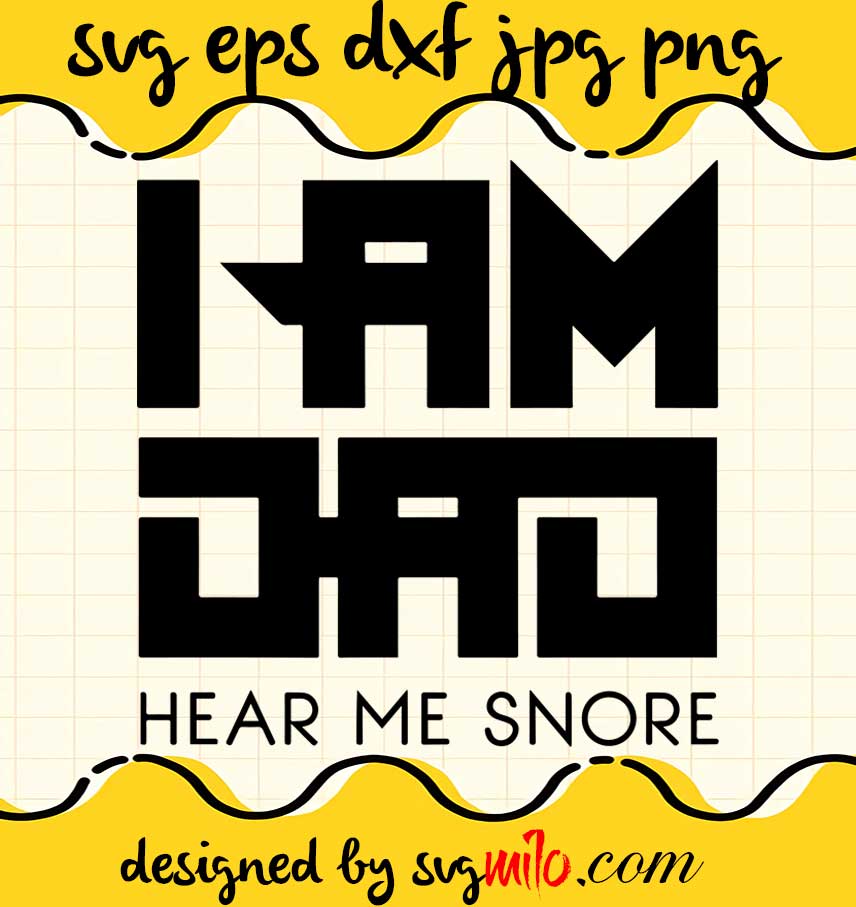 I Am Dad Hear Me Snore File SVG Cricut cut file, Silhouette cutting file,Premium quality SVG - SVGMILO