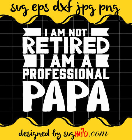 I Am Not Retired I Am A Professional Papa File SVG PNG EPS DXF – Cricut cut file, Silhouette cutting file,Premium quality SVG - SVGMILO