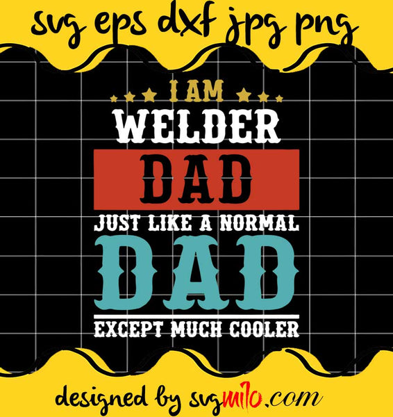 svgmilo-i-am-welder-dad-just-like-a-normal-dad-except-much-cooler-cut ...