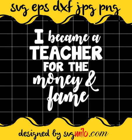 I Became A Teacher For The Money And Fame cut file for cricut silhouette machine make craft handmade - SVGMILO