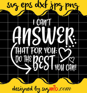I Can't Answer That For You Do The Best You Can cut file for cricut silhouette machine make craft handmade - SVGMILO