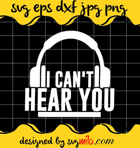 I Can't Hear You Music File SVG PNG EPS DXF – Cricut cut file, Silhouette cutting file,Premium quality SVG - SVGMILO