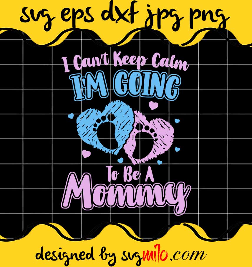 I Can’t Keep Calm I’m Going To Be A Mommy Mother’s Day cut file for cricut silhouette machine make craft handmade - SVGMILO