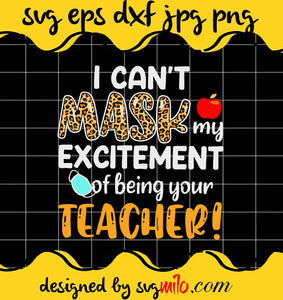 I Can't Mask My Excitement Of Being Your Teacher cut file for cricut silhouette machine make craft handmade 2021 - SVGMILO