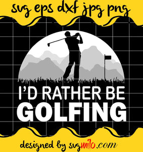 I'd Rather Be Golfing cut file for cricut silhouette machine make craft handmade - SVGMILO