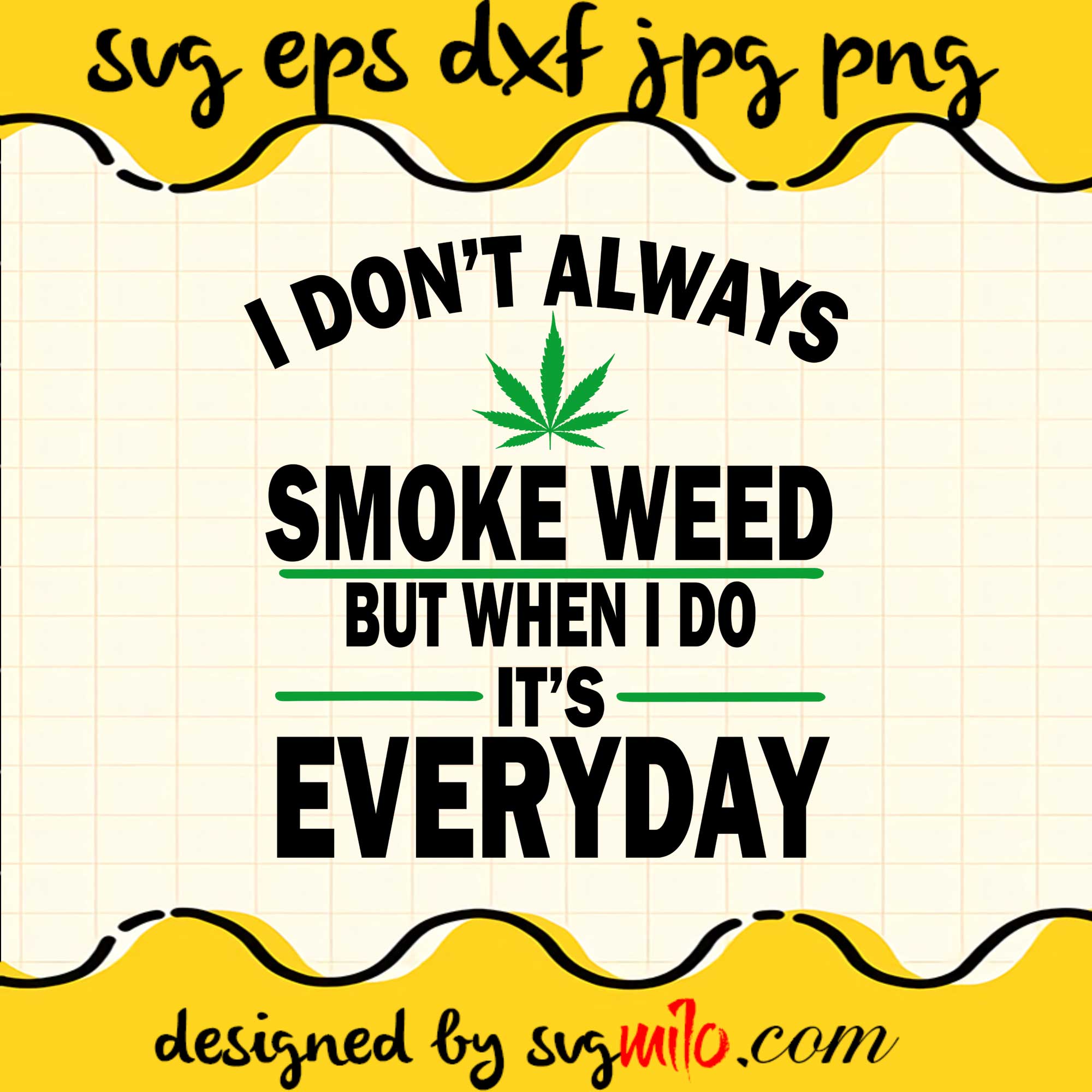 I Don't Always Smoke Weed But When I Do It's Everyday SVG PNG DXF EPS Cut Files For Cricut Silhouette,Premium quality SVG - SVGMILO