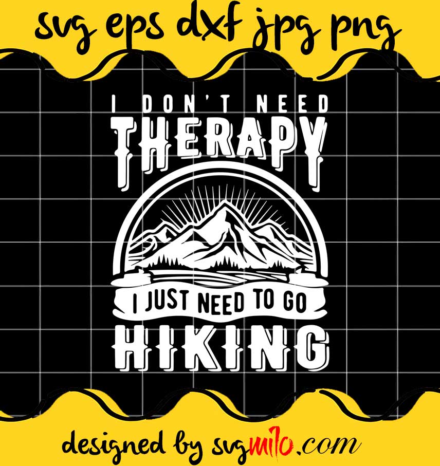 I Don't Need Therapy I Just Need To Go Hiking cut file for cricut silhouette machine make craft handmade - SVGMILO