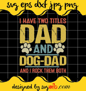 I Have Two Titles Dad And Dog Dad And I Rock Them Both cut file for cricut silhouette machine make craft handmade - SVGMILO