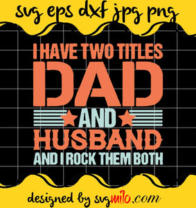 I Have Two Titles Dad And Husband Ans I Rock Them Both cut file for cricut silhouette machine make craft handmade - SVGMILO