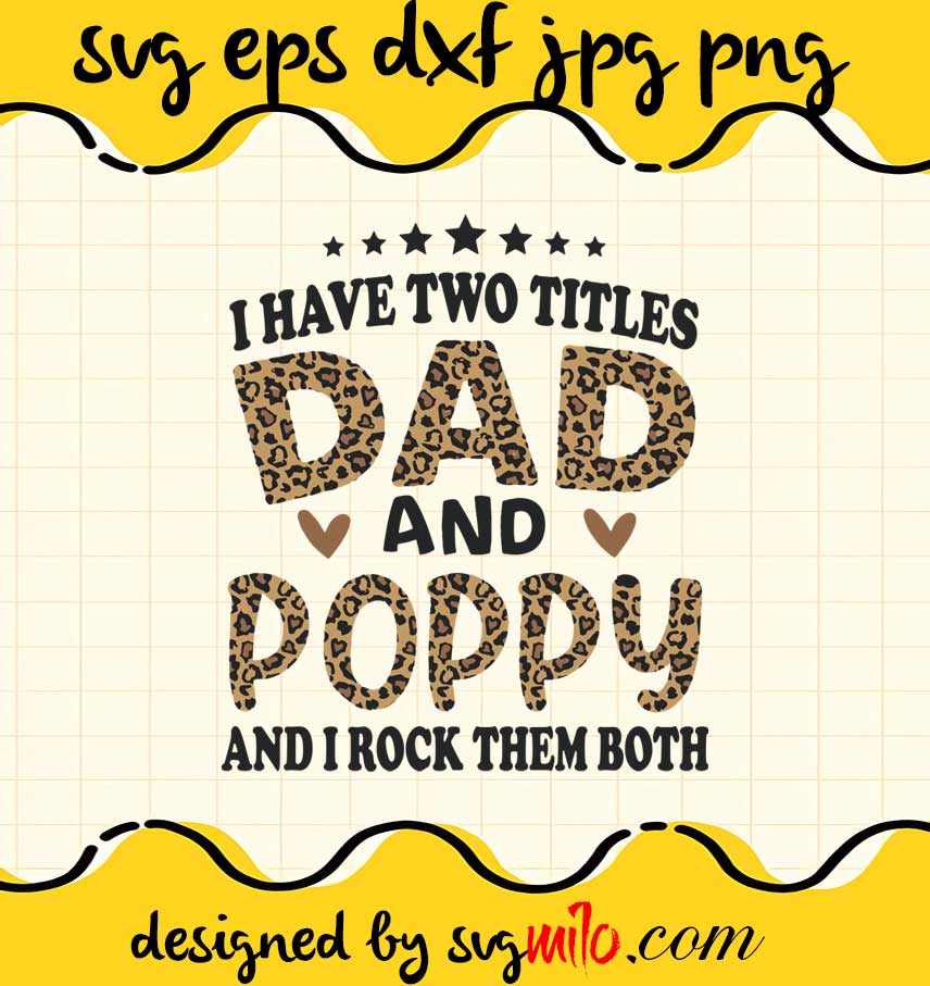 I Have Two Titles Dad And Poppy And I Rock Them Both cut file for cricut silhouette machine make craft handmade - SVGMILO