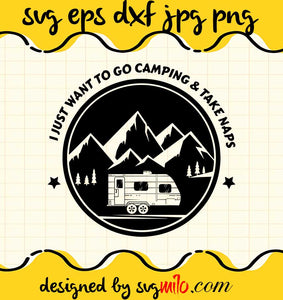 I Just Want To Go Camping & Take Naps Camper cut file for cricut silhouette machine make craft handmade - SVGMILO