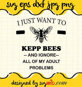 I Just Want To Keep Bees And Ignore All Of My Adult Problem File SVG Cricut cut file, Silhouette cutting file,Premium quality SVG - SVGMILO