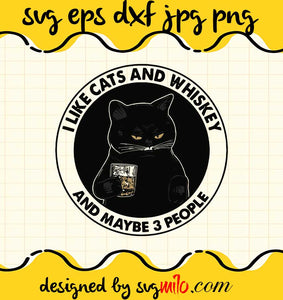 I Like Cats And Whiskey And Maybe 3 People cut file for cricut silhouette machine make craft handmade - SVGMILO