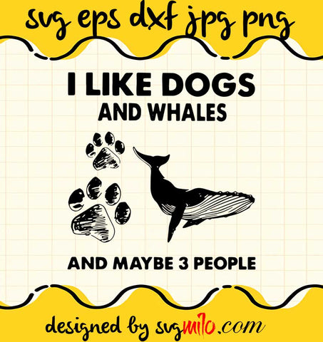 I Like Dogs And Whales And Maybe 3 People cut file for cricut silhouette machine make craft handmade - SVGMILO
