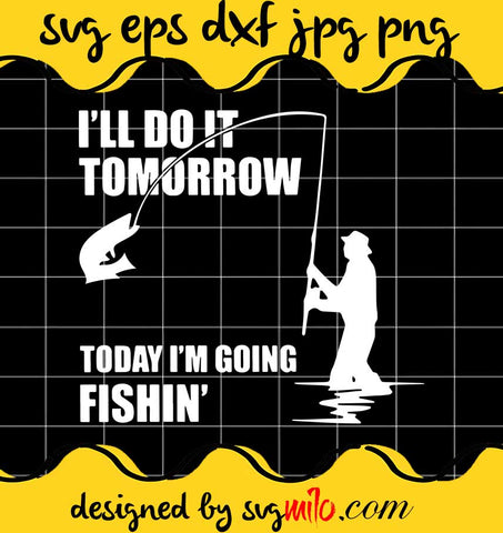 I’ll Do It Tomorrow Today I’m Going Fishing cut file for cricut silhouette machine make craft handmade - SVGMILO