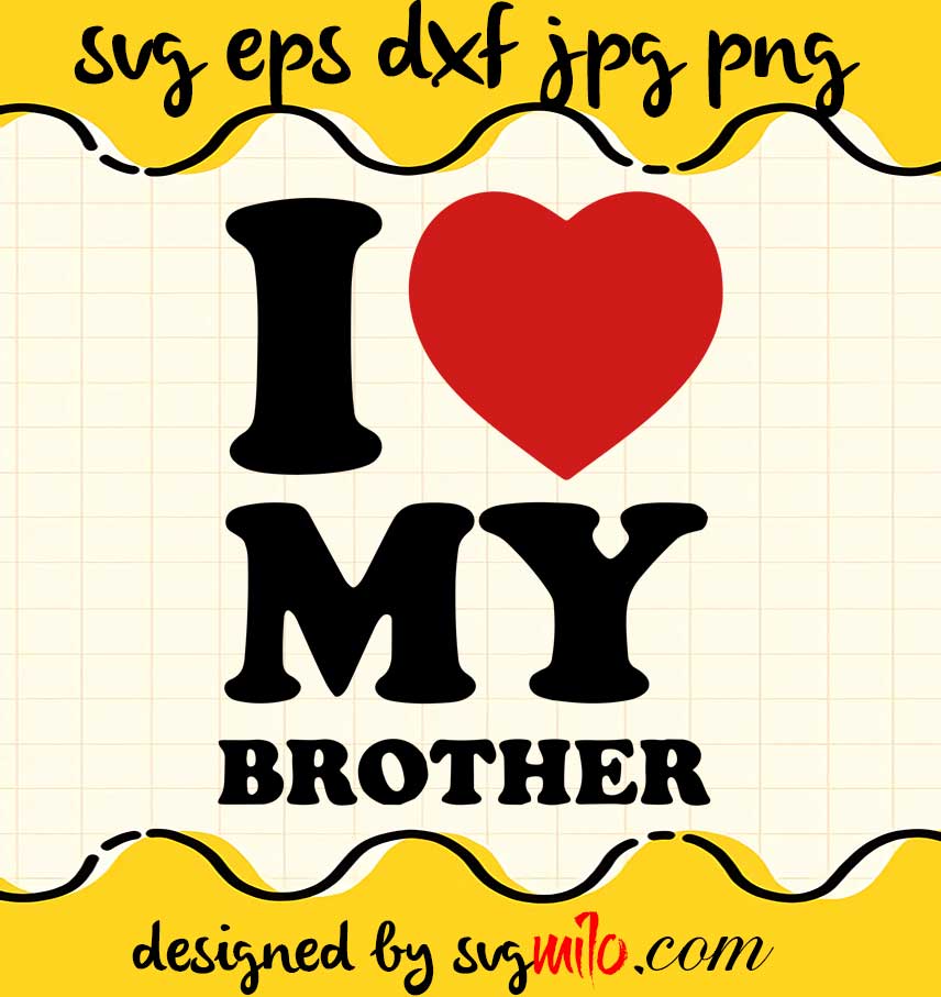 I Love Brother File SVG Cricut cut file, Silhouette cutting file,Premium quality SVG - SVGMILO
