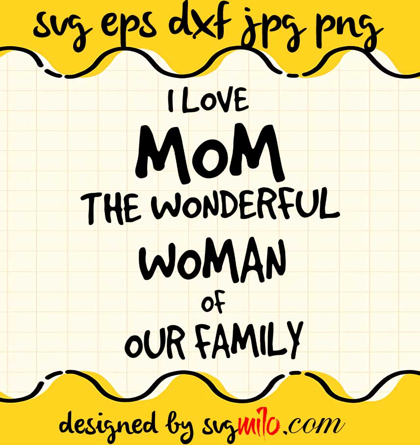 I Love Mom The Wonderful Woman Of Our Family cut file for cricut silhouette machine make craft handmade - SVGMILO