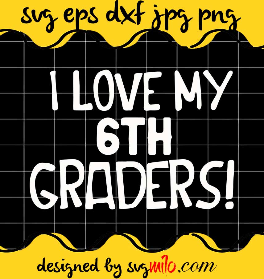 I Love My 6th Graders File SVG Cricut cut file, Silhouette cutting file,Premium quality SVG - SVGMILO