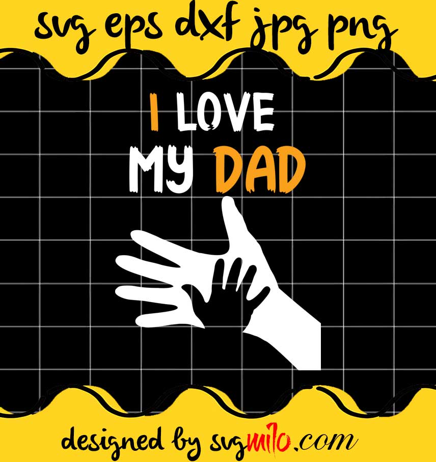 I Love My Dad File SVG PNG EPS DXF – Cricut cut file, Silhouette cutting file,Premium quality SVG - SVGMILO