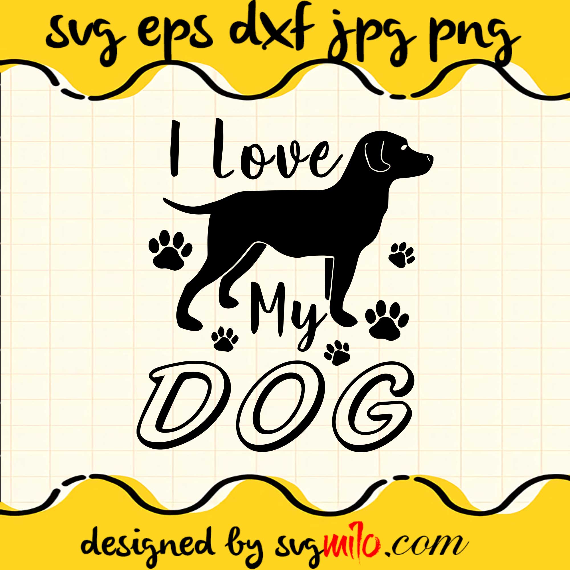 I Love My Dog SVG PNG DXF EPS Cut Files For Cricut Silhouette,Premium quality SVG - SVGMILO