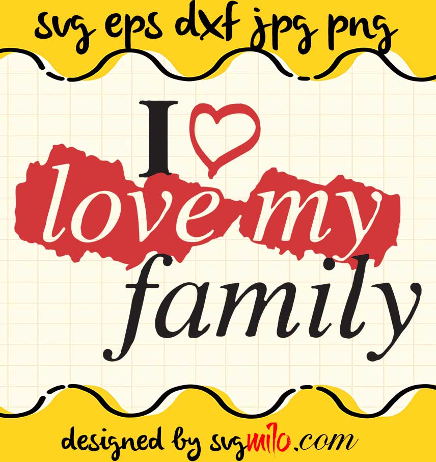I Love My Family File SVG Cricut cut file, Silhouette cutting file,Premium quality SVG - SVGMILO