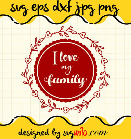 I Love My Family File SVG Cricut cut file, Silhouette cutting file,Premium quality SVG - SVGMILO