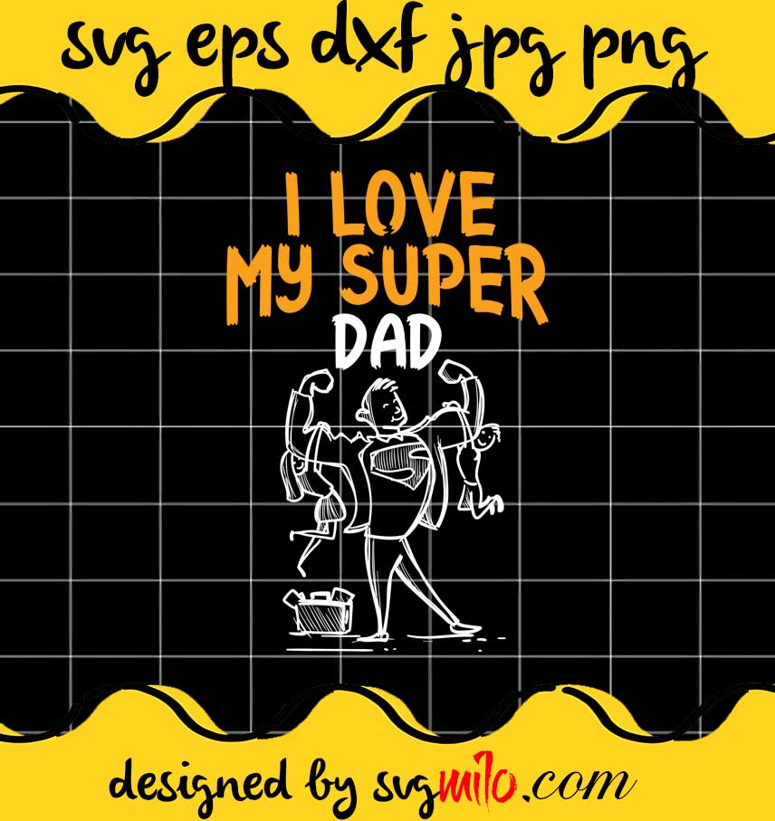 I Love My Super Dad File SVG PNG EPS DXF – Cricut cut file, Silhouette cutting file,Premium quality SVG - SVGMILO