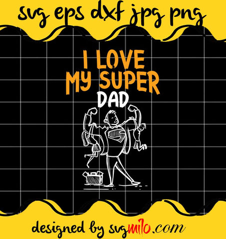 I Love My Super Dad File SVG PNG EPS DXF – Cricut cut file, Silhouette cutting file,Premium quality SVG - SVGMILO