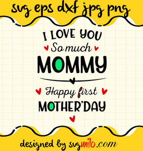 I Love You So Much Mommy Happy First Mothers Day cut file for cricut silhouette machine make craft handmade - SVGMILO