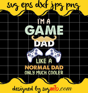 I'm A Game Dad Like A Normal Dad Only Much Cooler File SVG PNG EPS DXF – Cricut cut file, Silhouette cutting file,Premium quality SVG - SVGMILO