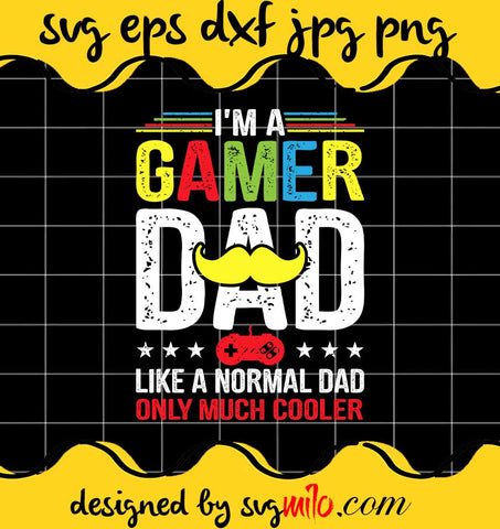 I’m A Gamer Dad Like A Normal Dad Only Much Cooler File SVG Cricut cut file, Silhouette cutting file,Premium quality SVG - SVGMILO