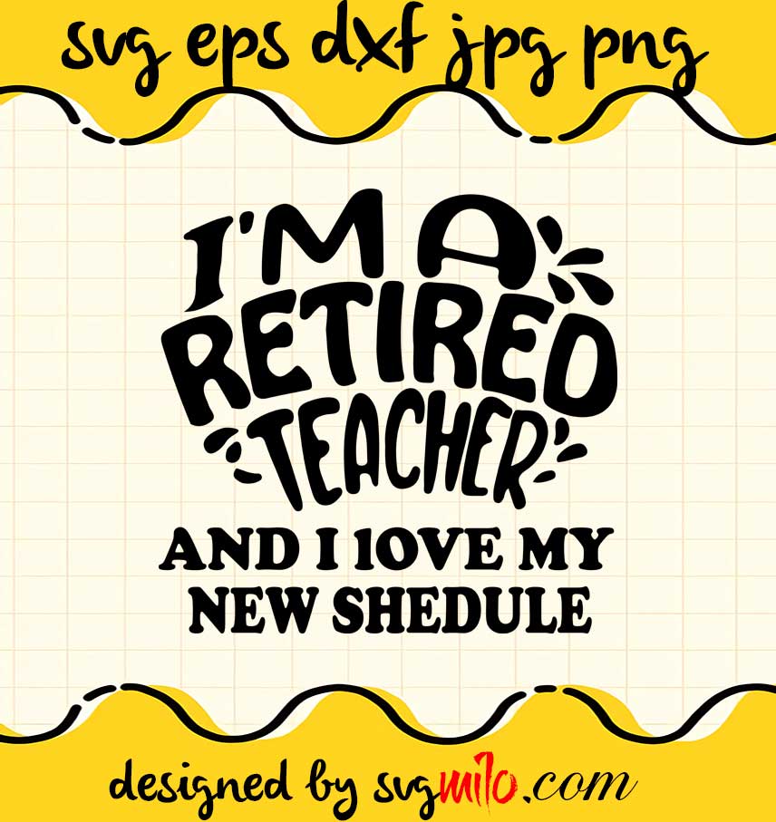I'm A Retired Teacher And I Love My New Sherdule File SVG Cricut cut file, Silhouette cutting file,Premium quality SVG - SVGMILO