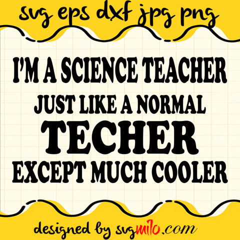 I'm A Science Teacher Just Like A Normal Teacher Except Much Cooler SVG, Teacher SVG, EPS, PNG, DXF, Premium Quality - SVGMILO