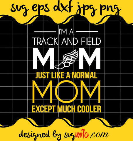 I'm A Track And Field Mom Just Like A Normal Mom Except Much Cooler cut file for cricut silhouette machine make craft handmade - SVGMILO