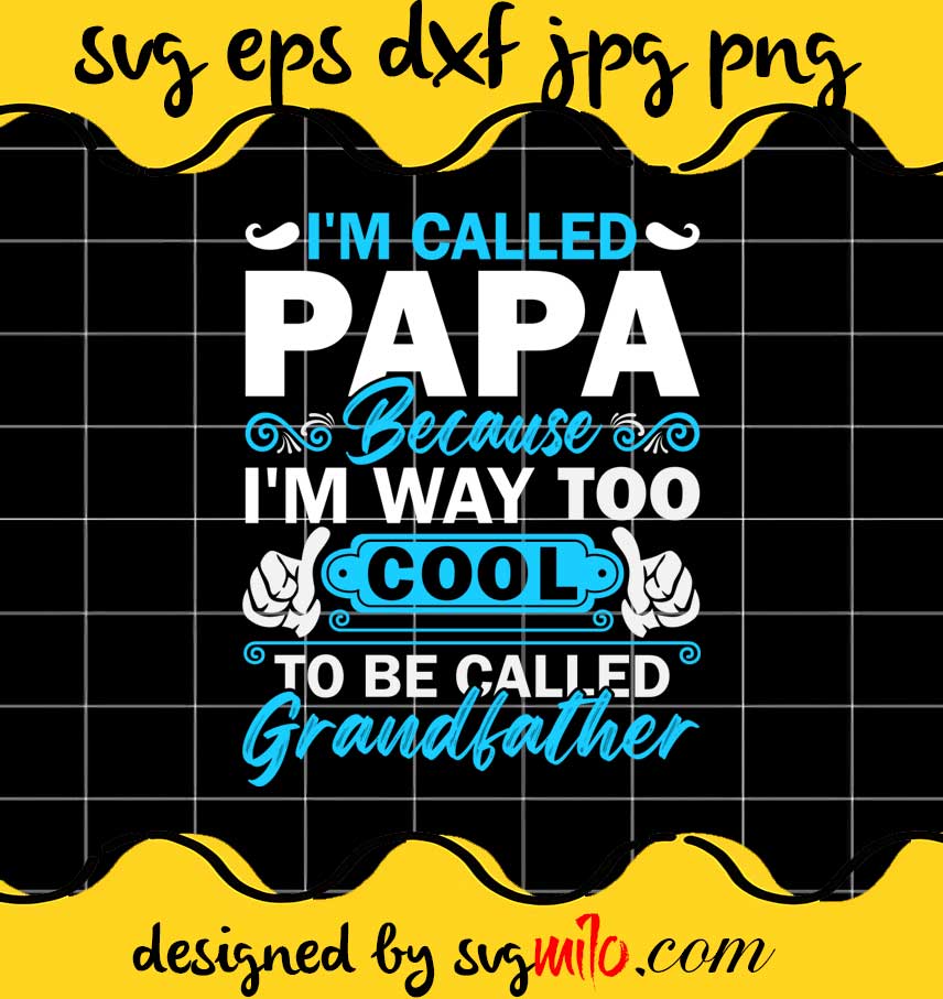 I’m Called Papa Because I’m Way Too Cool To Be Called Grandfather File SVG Cricut cut file, Silhouette cutting file,Premium quality SVG - SVGMILO