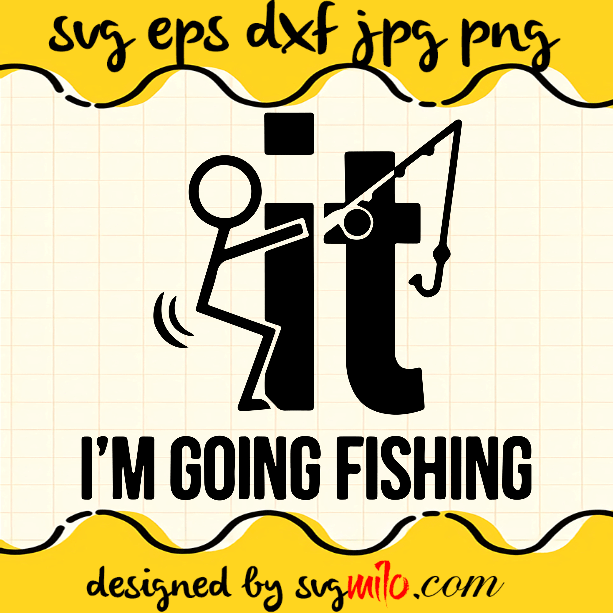I'm Going Fishing SVG, Fishing SVG, EPS, PNG, DXF, Premium Quality - SVGMILO