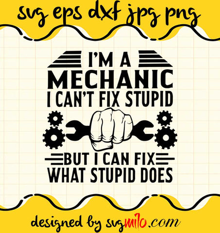 I’m Mechanic I Can’t Fix Stupid But I Can Fix What Stupid Does cut file for cricut silhouette machine make craft handmade - SVGMILO