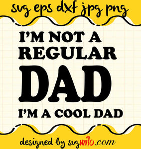 I'm Not A Regular Dad I'm A Cool Dad File SVG Cricut cut file, Silhouette cutting file,Premium quality SVG - SVGMILO
