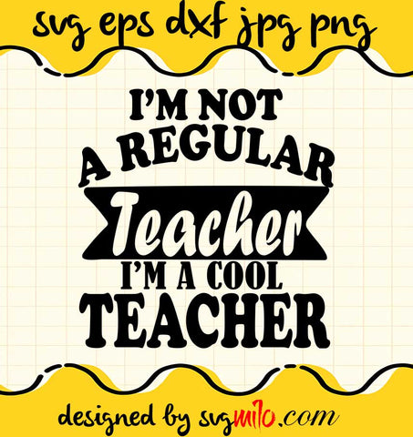I'm Not A Regular Teacher I'm A Cool Teacher File SVG Cricut cut file, Silhouette cutting file,Premium quality SVG - SVGMILO
