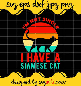 I'm Not Single I Have A Siamese Cat cut file for cricut silhouette machine make craft handmade - SVGMILO